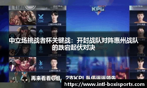 中立场挑战者杯关键战:开封战队对阵惠州战队的跌宕起伏对决